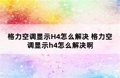 格力空调显示H4怎么解决 格力空调显示h4怎么解决啊